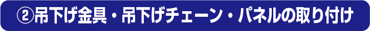 ②吊下げ金具・吊下げチェーン・パネルの取り付け